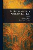 The Beginnings of America, 1607-1763 The Beginnings of America, 1607-1763