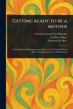 Getting Ready to Be a Mother - Blarcom, Carolyn Conant Van; Edgar, J Clifton (James Clifton); Rice, Frederick W
