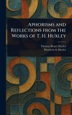 Aphorisms and Reflections From the Works of T. H. Huxley Aphorisms and Reflections From the Works of T. H. Huxley