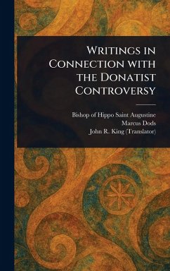 Writings in Connection With the Donatist Controversy - Augustine, Saint Bishop of Hippo; Dods, Marcus; King, John R (John Richard)