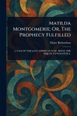 Matilda Montgomerie; Or, The Prophecy Fulfilled Matilda Montgomerie; Or, The Prophecy Fulfilled