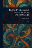 Flora Lyndsay; or, Passages in an Eventful Life Flora Lyndsay; or, Passages in an Eventful Life