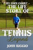 My Own Court - The Life Story of Tennis Legend John Riggio My Own Court - The Life Story of Tennis Legend John Riggio