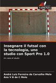 Insegnare il futsal con la tecnologia, uno studio con Sport Pro 1.0 Insegnare il futsal con la tecnologia, uno studio con Sport Pro 1.0