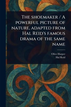 The Shoemaker / A Powerful Picture of Nature, Adapted From Hal Reid's Famous Drama of the Same Name - Harper, Olive; Reid, Hal