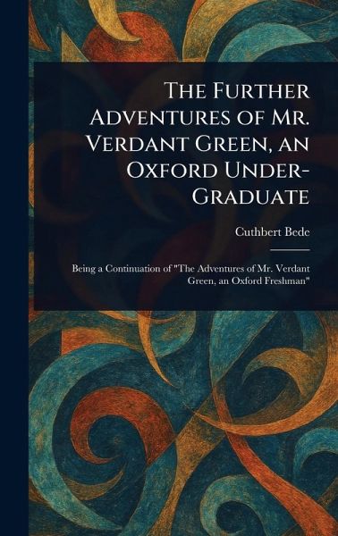 The Further Adventures of Mr. Verdant Green, an Oxford Under-Graduate The Further Adventures of Mr. Verdant Green, an Oxford Under-Graduate