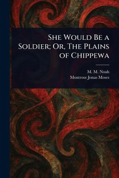 She Would Be a Soldier; Or, The Plains of Chippewa - Noah, M M (Mordecai Manuel); Moses, Montrose Jonas