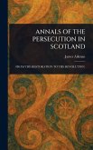 Annals of the Persecution in Scotland Annals of the Persecution in Scotland
