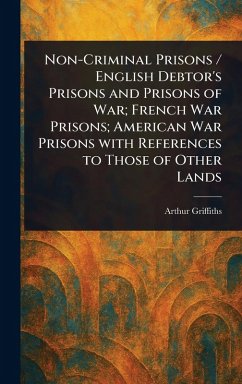 Cover Non-Criminal Prisons / English Debtor's Prisons and Prisons of War; French War Prisons; American War Prisons With References to Those of Other Lands