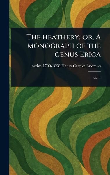 The Heathery; or, A Monograph of the Genus Erica The Heathery; or, A Monograph of the Genus Erica