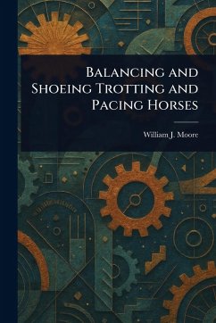 Balancing and Shoeing Trotting and Pacing Horses - Moore, William J