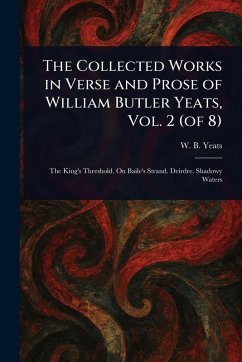 The Collected Works in Verse and Prose of William Butler Yeats, Vol. 2 (of 8) - Yeats, W B (William Butler)
