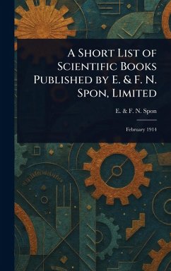 A Short List of Scientific Books Published by E. & F. N. Spon, Limited - Spon, E & F N