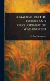 A Manual on the Origin and Development of Washington A Manual on the Origin and Development of Washington