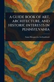 A Guide Book of Art, Architecture, and Historic Interests in Pennsylvania