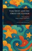 Tom Swift and His Great Oil Gusher Tom Swift and His Great Oil Gusher