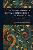 The Development of Certain Tendencies in Modern Opera The Development of Certain Tendencies in Modern Opera