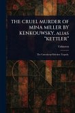 THE CRUEL MURDER OF MINA MILLER BY KENKOUWSKY, Alias "KETTLER" THE CRUEL MURDER OF MINA MILLER BY KENKOUWSKY, Alias "KETTLER"