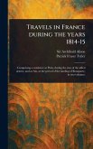 Travels in France During the Years 1814-15 Travels in France During the Years 1814-15