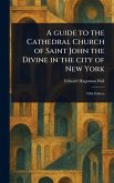 A Guide to the Cathedral Church of Saint John the Divine in the City of New York A Guide to the Cathedral Church of Saint John the Divine in the City of New York