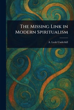 The Missing Link in Modern Spiritualism - Underhill, A Leah (Ann Leah)