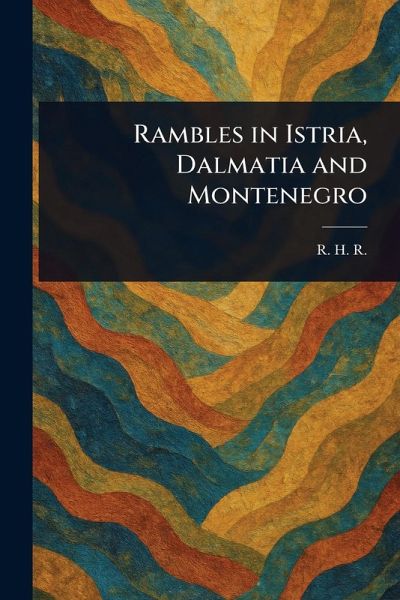 Rambles in Istria, Dalmatia and Montenegro