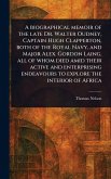 A Biographical Memoir of the Late Dr. Walter Oudney, Captain Hugh Clapperton, Both of the Royal Navy, and Major Alex. Gordon Laing, All of Whom Died Amid Their Active and Enterprising Endeavours to Explore the Interior of Africa A Biographical Memoir of the Late Dr. Walter Oudney, Captain Hugh Clapperton, Both of the Royal Navy, and Major Alex. Gordon Laing, All of Whom Died Amid Their Active and Enterprising Endeavours to Explore the Interior of Africa