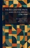The Ballantyne Press and Its Founders, 1796-1908