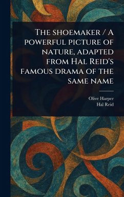 The Shoemaker / A Powerful Picture of Nature, Adapted From Hal Reid's Famous Drama of the Same Name - Harper, Olive; Reid, Hal