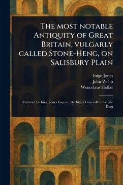 The Most Notable Antiquity of Great Britain, Vulgarly Called Stone-Heng, on Salisbury Plain - Jones, Inigo; Webb, John; Hollar, Wencelaus