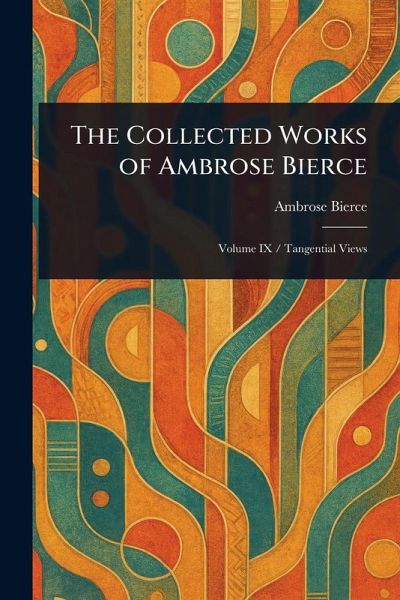The Collected Works of Ambrose Bierce The Collected Works of Ambrose Bierce