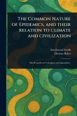 The Common Nature of Epidemics, and Their Relation to Climate and Civilization The Common Nature of Epidemics, and Their Relation to Climate and Civilization