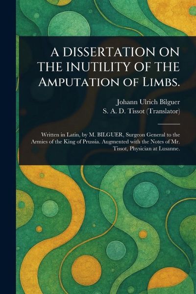 A DISSERTATION ON THE INUTILITY OF THE Amputation of Limbs. A DISSERTATION ON THE INUTILITY OF THE Amputation of Limbs.