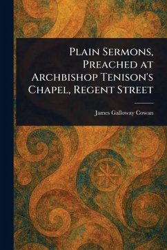 Plain Sermons, Preached at Archbishop Tenison's Chapel, Regent Street - Cowan, James Galloway
