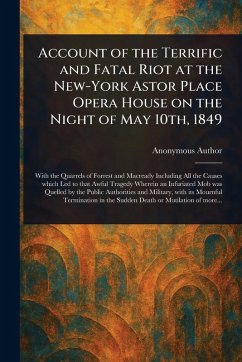 Account of the Terrific and Fatal Riot at the New-York Astor Place Opera House on the Night of May 10th, 1849 - Anonymous