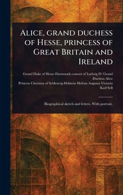 Alice, Grand Duchess of Hesse, Princess of Great Britain and Ireland - Alice, Grand Duchess Consort of Ludwig; Helena Augusta Victoria, Princess Chr; Sell, Karl