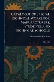 Catalogue of Special Technical Works for Manufacturers, Students, and Technical Schools Catalogue of Special Technical Works for Manufacturers, Students, and Technical Schools