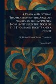 A Plain and Literal Translation of the Arabian Nights Entertainments, Now Entituled the Book of the Thousand Nights and a Night A Plain and Literal Translation of the Arabian Nights Entertainments, Now Entituled the Book of the Thousand Nights and a Night