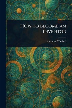 How to Become an Inventor - Warford, Aaron A