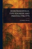 John Baskerville, Type-founder and Printer, 1706-1775 John Baskerville, Type-founder and Printer, 1706-1775