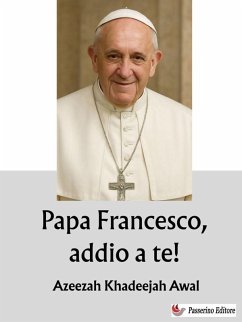 Papa Francesco, addio a te! (eBook, ePUB) - Khadeejah Awal, Azeezah