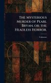 The Mysterious Murder of Pearl Bryan, or