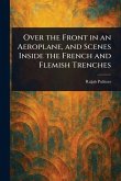 Over the Front in an Aeroplane, and Scenes Inside the French and Flemish Trenches