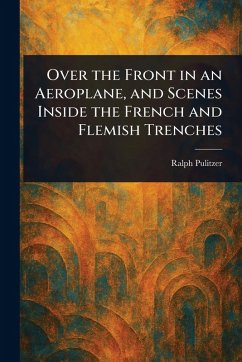 Cover Over the Front in an Aeroplane, and Scenes Inside the French and Flemish Trenches