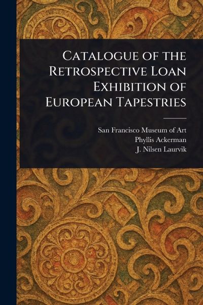 Catalogue of the Retrospective Loan Exhibition of European Tapestries Catalogue of the Retrospective Loan Exhibition of European Tapestries