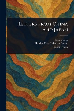 Letters From China and Japan - Dewey, John; Dewey, Harriet Alice Chipman; Dewey, Evelyn