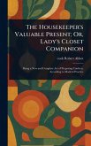 The Housekeeper's Valuable Present; Or, Lady's Closet Companion