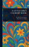 A Little Girl's Cookery Book A Little Girl's Cookery Book