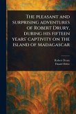 The Pleasant and Surprising Adventures of Robert Drury, During His Fifteen Years' Captivity on the Island of Madagascar