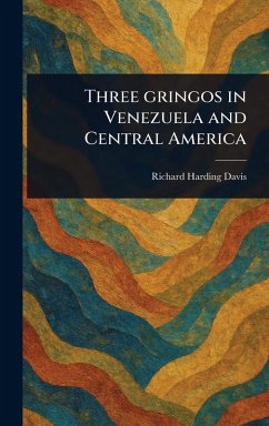 Three Gringos in Venezuela and Central America - Davis, Richard Harding